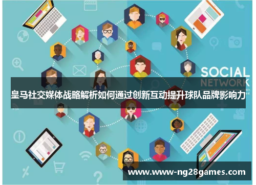 皇马社交媒体战略解析如何通过创新互动提升球队品牌影响力