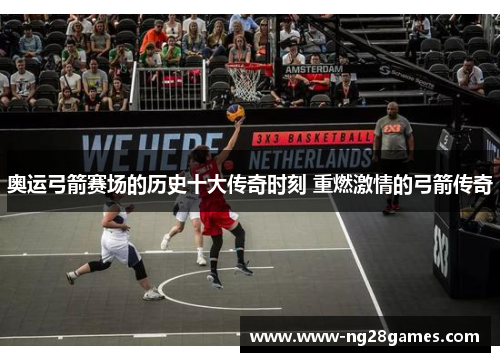 奥运弓箭赛场的历史十大传奇时刻 重燃激情的弓箭传奇