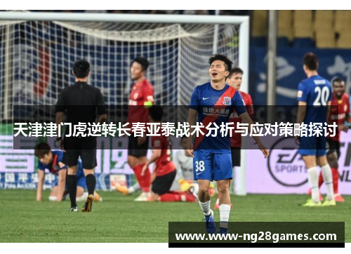 天津津门虎逆转长春亚泰战术分析与应对策略探讨