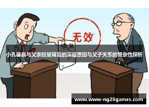 小孔塞桑与父亲较量背后的深层原因与父子关系的复杂性探析