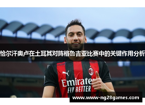 恰尔汗奥卢在土耳其对阵格鲁吉亚比赛中的关键作用分析