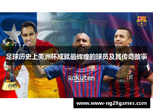 足球历史上美洲杯成就最辉煌的球员及其传奇故事