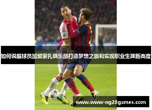 如何说服球员加盟蒙扎俱乐部打造梦想之旅和实现职业生涯新高度