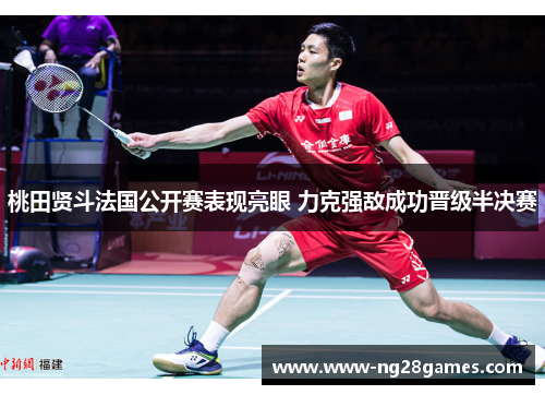 桃田贤斗法国公开赛表现亮眼 力克强敌成功晋级半决赛 桃田贤斗法国公开赛表现亮眼 力克强敌成功晋级半决赛