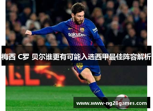 梅西 C罗 贝尔谁更有可能入选西甲最佳阵容解析