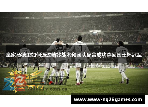 皇家马德里如何通过精妙战术和团队配合成功夺回国王杯冠军