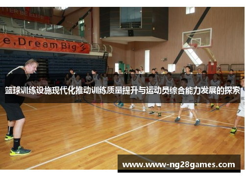 篮球训练设施现代化推动训练质量提升与运动员综合能力发展的探索