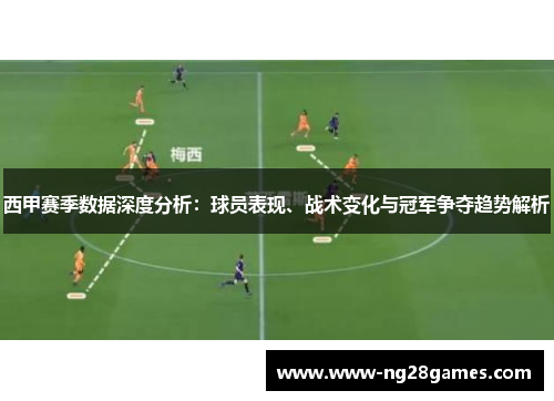 西甲赛季数据深度分析：球员表现、战术变化与冠军争夺趋势解析