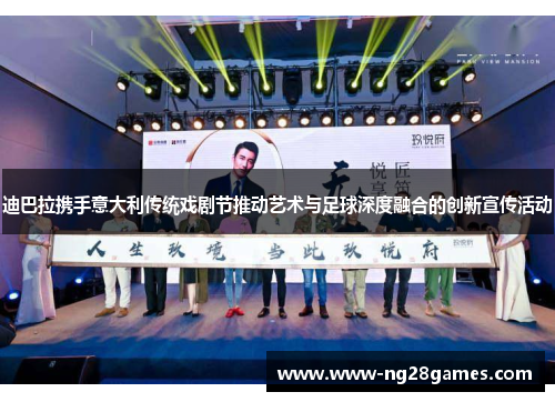 迪巴拉携手意大利传统戏剧节推动艺术与足球深度融合的创新宣传活动